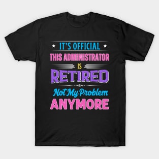 Administrator Retirement Funny Retired Not My Problem Anymore T-Shirt